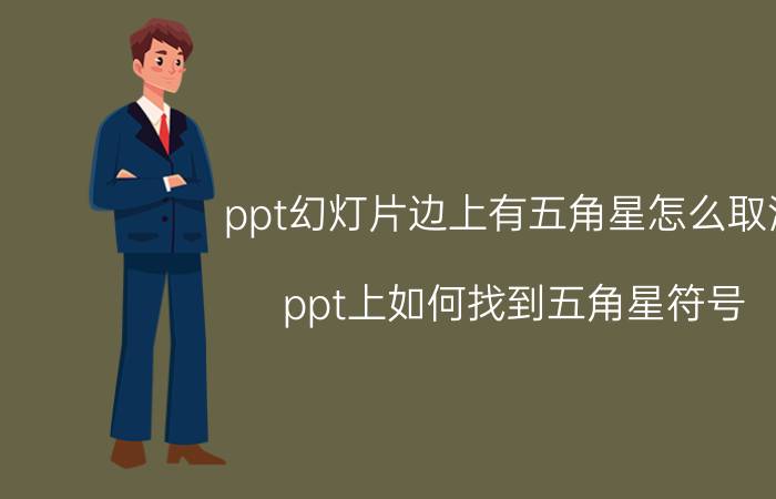 ppt幻灯片边上有五角星怎么取消 ppt上如何找到五角星符号？